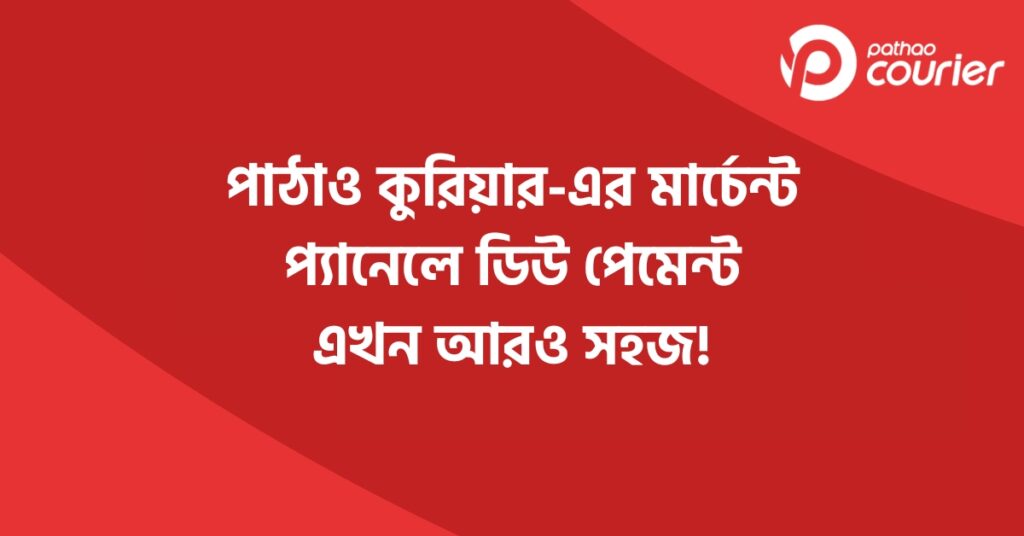 পাঠাও কুরিয়ার-এর মার্চেন্ট প্যানেলে ডিউ পেমেন্ট এখন আরও সহজ