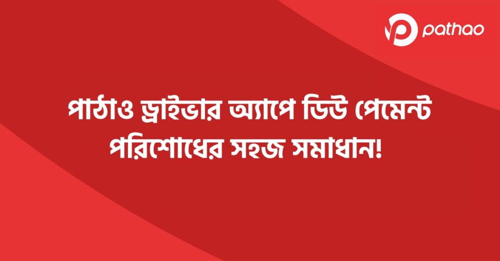 পাঠাও ড্রাইভার অ্যাপে ডিউ পেমেন্ট পরিশোধের সহজ সমাধান!