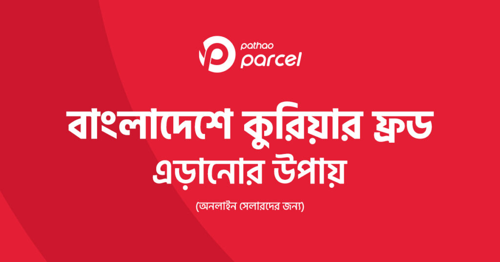 বাংলাদেশে কুরিয়ার ফ্রড এড়ানোর উপায় - অনলাইন সেলারদের জন্য