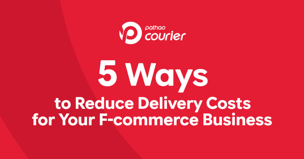 5 Ways to Reduce Delivery Costs for Your F-Commerce